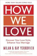 Jak se milujeme, rozšířené vydání: Objevte svůj styl lásky a vylepšete své manželství. - How We Love, Expanded Edition: Discover Your Love Style, Enhance Your Marriage