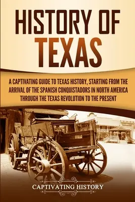 Dějiny Texasu: Poutavý průvodce texaskými dějinami od příchodu španělských conquistadorů do Severní Ameriky až po příchod amerických vojsk. - History of Texas: A Captivating Guide to Texas History, Starting from the Arrival of the Spanish Conquistadors in North America through