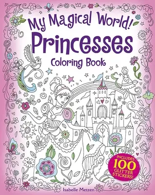 Můj kouzelný svět! Princezny Omalovánky: Obsahuje 100 třpytivých samolepek! - My Magical World! Princesses Coloring Book: Includes 100 Glitter Stickers!