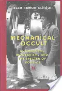 Mechanický okultismus; automatismus, modernismus a přízrak politiky - Mechanical Occult; Automatism, Modernism, and the Specter of Politics