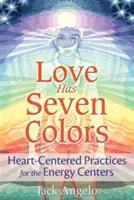 Láska má sedm barev: Praktiky zaměřené na srdce pro energetická centra - Love Has Seven Colors: Heart-Centered Practices for the Energy Centers