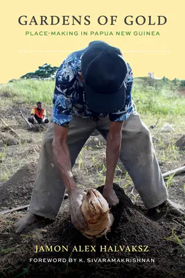Zlaté zahrady: Zlatá místa na Papui-Nové Guineji (Place-Making in Papua New Guinea) - Gardens of Gold: Place-Making in Papua New Guinea