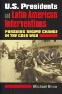 Prezidenti USA a intervence v Latinské Americe: Američtí politici: snaha o změnu režimu v době studené války - U.S. Presidents and Latin American Interventions: Pursuing Regime Change in the Cold War