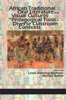 Africká tradiční ústní literatura a vizuální kultury jako pedagogické nástroje v rozmanitých třídních kontextech (hc) - African Traditional Oral Literature and Visual Cultures as Pedagogical Tools in Diverse Classroom Contexts (hc)