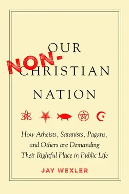 Náš nekřesťanský národ: Ateisté, satanisté, pohané a další se dožadují svého právoplatného místa ve veřejném životě. - Our Non-Christian Nation: How Atheists, Satanists, Pagans, and Others Are Demanding Their Rightful Place in Public Life