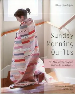 Sunday Morning Quilts (Nedělní ranní deky): Třídění, skladování a využití každého kousku vašich cenných látek: 16 moderních projektů z odpadků - Sunday Morning Quilts: 16 Modern Scrap Projects - Sort, Store, and Use Every Last Bit of Your Treasured Fabrics