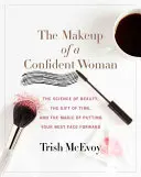 Líčení sebevědomé ženy: Vědecké poznatky o kráse, daru času a síle nejlepší tváře. - The Makeup of a Confident Woman: The Science of Beauty, the Gift of Time, and the Power of Putting Your Best Face Forward