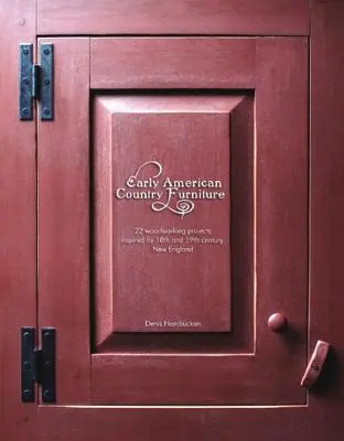 Early American Country Furniture: 22 projektů inspirovaných prací truhlářů z 18. a 19. století v Nové Anglii - Early American Country Furniture: 22 Projects Inspired by the Work of 18th and 19th Century New England Woodworkers