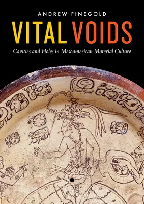 Životní prázdnoty: Dutiny a otvory v mezoamerické hmotné kultuře: nové perspektivy - Vital Voids: Cavities and Holes in Mesoamerican Material Culture