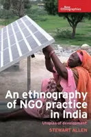 Etnografie ngo praxe v Indii: Utopie rozvoje - An Ethnography of Ngo Practice in India: Utopias of Development
