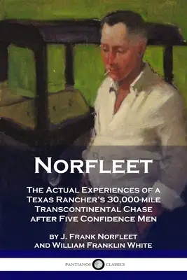 Norfleet: Skutečné zážitky texaského rančera z 30 000 mil dlouhé transkontinentální honby za pěti důvěryhodnými muži - Norfleet: The Actual Experiences of a Texas Rancher's 30,000-mile Transcontinental Chase after Five Confidence Men