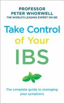 Převezměte kontrolu nad svými potížemi: Kompletní průvodce zvládáním vašich příznaků - Take Control of Your Ibs: The Complete Guide to Managing Your Symptoms