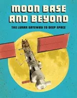 Základna na Měsíci a dále - lunární brána do hlubokého vesmíru - Moon Base and Beyond - The Lunar Gateway to Deep Space