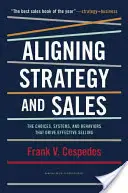 Sladění strategie a prodeje: Zlepšení strategie a prodeje: volby, systémy a chování, které vedou k efektivnímu prodeji. - Aligning Strategy and Sales: The Choices, Systems, and Behaviors That Drive Effective Selling
