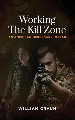 Working the Kill Zone (Práce v zóně smrti): Americký žoldák v Iráku - Working the Kill Zone: An American Mercenary in Iraq