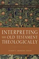 Teologický výklad Starého zákona: Essays in Honor of Willem A. Vangemeren - Interpreting the Old Testament Theologically: Essays in Honor of Willem A. Vangemeren
