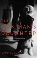 Dcera podvodníka: Příběh o lžích, zoufalství a nalezení Boha - The Con Man's Daughter: A Story of Lies, Desperation, and Finding God
