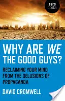 Proč jsme my ti hodní? Vraťte svou mysl z bludů propagandy. - Why Are We the Good Guys?: Reclaiming Your Mind from the Delusions of Propaganda