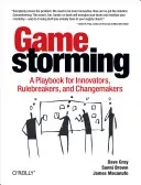 Gamestorming: Hráčská příručka pro inovátory, tvůrce pravidel a tvůrce změn: Hráčská příručka pro inovátory, tvůrce pravidel a tvůrce změn - Gamestorming: A Playbook for Innovators, Rulebreakers, and Changemakers