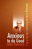 Touha konat dobro: Naučit se být ekonomem po zlém - Anxious to Do Good: Learning to Be an Economist the Hard Way