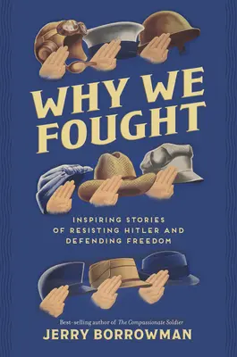 Proč jsme bojovali: Inspirativní příběhy o odporu proti Hitlerovi a obraně svobody - Why We Fought: Inspiring Stories of Resisting Hitler and Defending Freedom