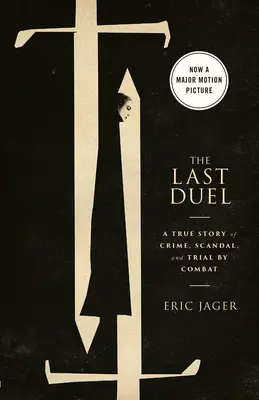 The Last Duel (Movie Tie-In): Pravdivý příběh o zločinu, skandálu a souboji v boji - The Last Duel (Movie Tie-In): A True Story of Crime, Scandal, and Trial by Combat