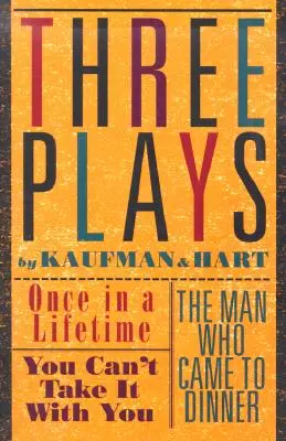 Tři hry Kaufmana a Harta: Jednou za život, To si s sebou nevezmeš a Muž, který přišel na večeři - Three Plays by Kaufman and Hart: Once in a Lifetime, You Can't Take It with You and the Man Who Came to Dinner