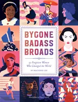 Bygone Badass Broads: 52 zapomenutých žen, které změnily svět - Bygone Badass Broads: 52 Forgotten Women Who Changed the World
