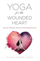 Jóga pro zraněné srdce: Cesta, filozofie a praxe léčení emocionální bolesti - Yoga for the Wounded Heart: A Journey, Philosophy, and Practice of Healing Emotional Pain