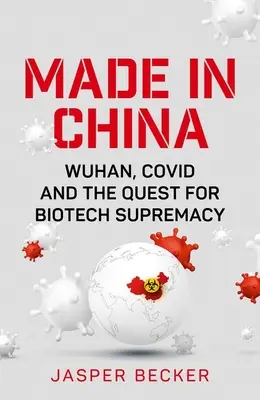 Vyrobeno v Číně: Wuhan, Covid a snaha o nadvládu v biotechnologiích (kniha) - Made in China: Wuhan, Covid and the Quest for Biotech Supremacy