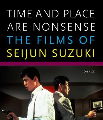 Čas a místo jsou nesmysl: Filmy Seijuna Suzukiho - Time and Place Are Nonsense: The Films of Seijun Suzuki