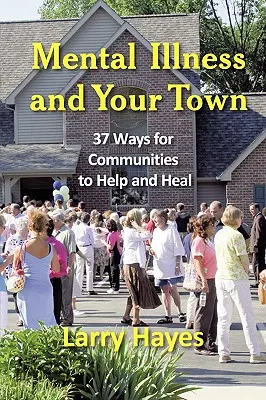Duševní nemoci a vaše město: 37 způsobů, jak mohou komunity pomáhat a léčit se - Mental Illness and Your Town: 37 Ways for Communities to Help and Heal