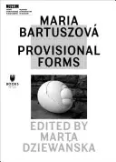 Maria Bartuszovová: Provizorní formy - Maria Bartuszov: Provisional Forms