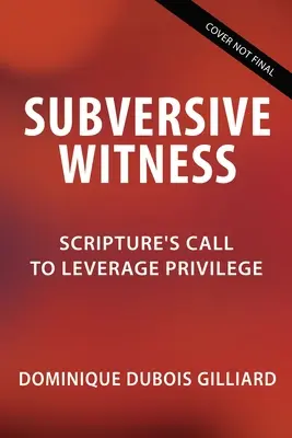 Podvratné svědectví: Výzva Písma k využívání privilegií - Subversive Witness: Scripture's Call to Leverage Privilege