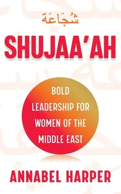 Shujaa'ah: Odvážné vedení pro ženy na Blízkém východě - Shujaa'ah: Bold Leadership for Women of the Middle East