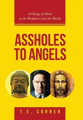 Kreténi andělům: Změna myšlení na pracovišti (a ve světě) - Assholes to Angels: A Change of Mind in the Workplace (And the World)