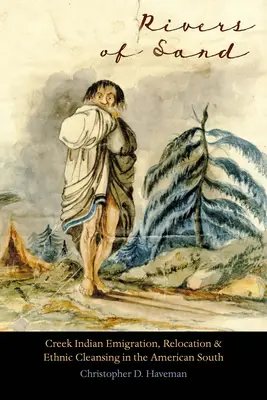Písečné řeky: Emigrace, přesídlování a etnické čistky indiánů z kmene Creek na americkém Jihu - Rivers of Sand: Creek Indian Emigration, Relocation, and Ethnic Cleansing in the American South
