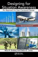 Designing for Situation Awareness: Příručka: Přístup k designu zaměřenému na uživatele, druhé vydání - Designing for Situation Awareness: An Approach to User-Centered Design, Second Edition