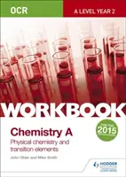 OCR A-Level Year 2 Chemistry A Workbook: Fyzikální chemie a přechodné prvky - OCR A-Level Year 2 Chemistry A Workbook: Physical chemistry and transition elements