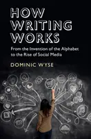 Jak funguje psaní: Od vynálezu abecedy po vznik sociálních médií - How Writing Works: From the Invention of the Alphabet to the Rise of Social Media
