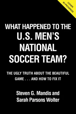Co se stalo s Usmnt: Ošklivá pravda o krásné hře - What Happened to the Usmnt: The Ugly Truth about the Beautiful Game