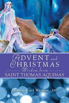 Adventní a vánoční moudrost svatého Tomáše Akvinského: Denní úryvky z Písma a modlitby spolu s vlastními slovy svatého Tomáše Akvinského. - Advent and Christmas Wisdom from Saint Thomas Aquinas: Daily Scripture and Prayers Together with Saint Thomas Aquinas's Own Words