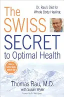 Švýcarské tajemství optimálního zdraví: Raua pro uzdravení celého těla. - The Swiss Secret to Optimal Health: Dr. Rau's Diet for Whole Body Healing