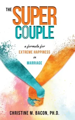 Super pár: Vzorec pro extrémní štěstí v manželství: Super pár: Vzorec pro extrémní štěstí v manželství - The Super Couple: A Formula for Extreme Happiness in Marriage