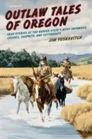 Příběhy psanců z Oregonu: Pravdivé příběhy nejznámějších zločinců, zločinců a hrdlořezů státu Bobr - Outlaw Tales of Oregon: True Stories of the Beaver State's Most Infamous Crooks, Culprits, and Cutthroats