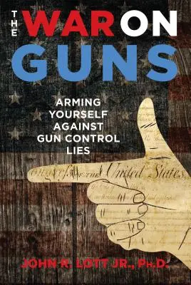 Válka proti zbraním: Vyzbrojte se proti lžím o kontrole zbraní - The War on Guns: Arming Yourself Against Gun Control Lies