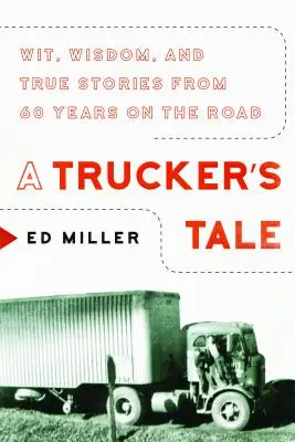 Příběh kamioňáka: Důvtip, moudrost a pravdivé příběhy z 60 let na cestách - A Trucker's Tale: Wit, Wisdom, and True Stories from 60 Years on the Road
