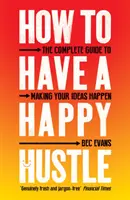 Jak mít šťastný shon: Jak na to: Kompletní průvodce realizací vašich nápadů - How to Have a Happy Hustle: The Complete Guide to Making Your Ideas Happen
