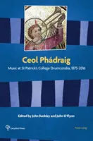 Ceol Phdraig: Hudba na St Patrick's College Drumcondra, 1875-2016 - Ceol Phdraig: Music at St Patrick's College Drumcondra, 1875-2016