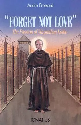 Nezapomínejte na lásku: Umučení Maxmiliána Kolbeho - Forget Not Love: The Passion of Maximilian Kolbe
